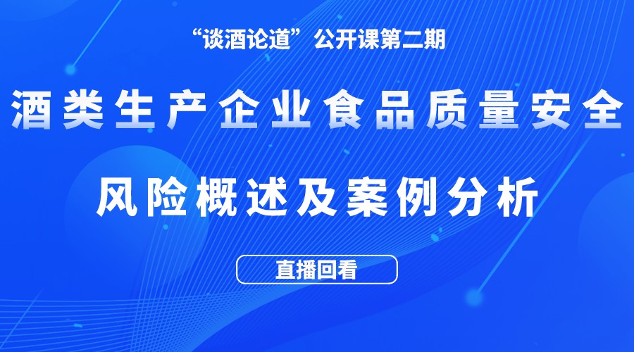 “谈酒论道”公开课第二期回放:酒类生产企业食品质量安全风险概述及案例分析