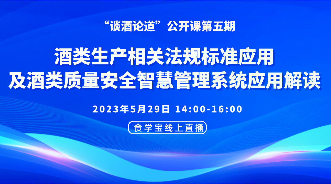 “谈酒论道”公开课第五期：酒类生产相关法规标准应用及酒类质量安全智慧管理系统应用解读